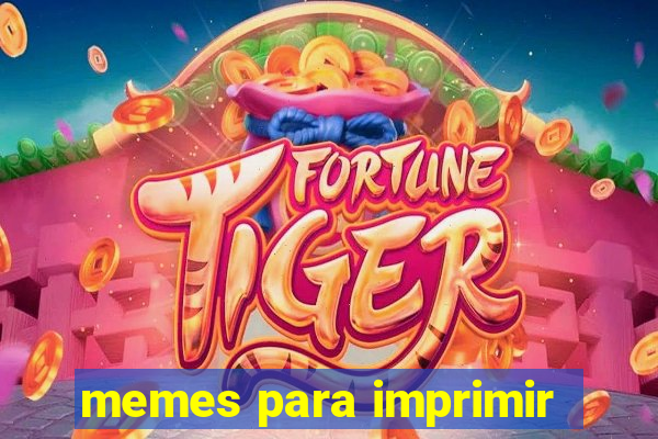 memes para imprimir